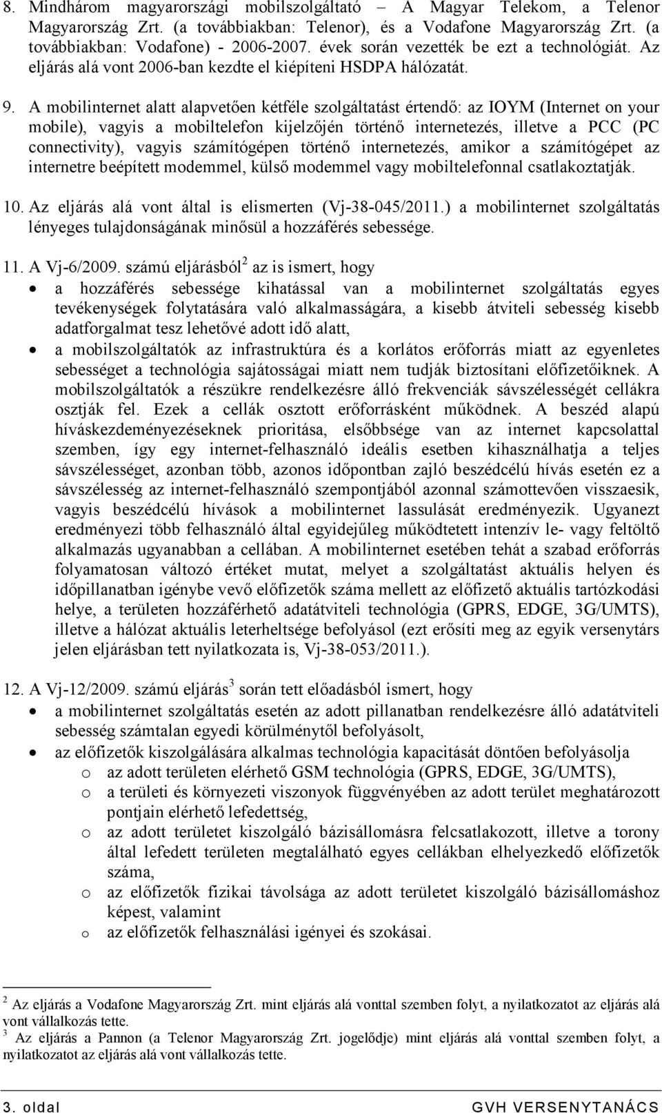 A mobilinternet alatt alapvetıen kétféle szolgáltatást értendı: az IOYM (Internet on your mobile), vagyis a mobiltelefon kijelzıjén történı internetezés, illetve a PCC (PC connectivity), vagyis