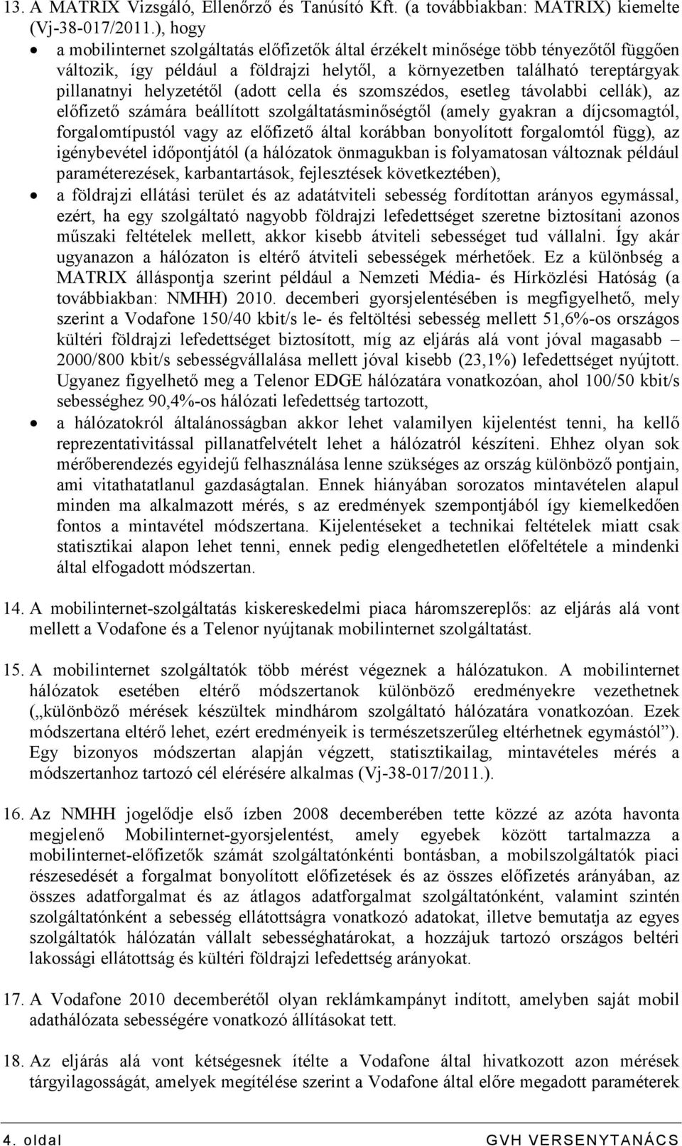 helyzetétıl (adott cella és szomszédos, esetleg távolabbi cellák), az elıfizetı számára beállított szolgáltatásminıségtıl (amely gyakran a díjcsomagtól, forgalomtípustól vagy az elıfizetı által