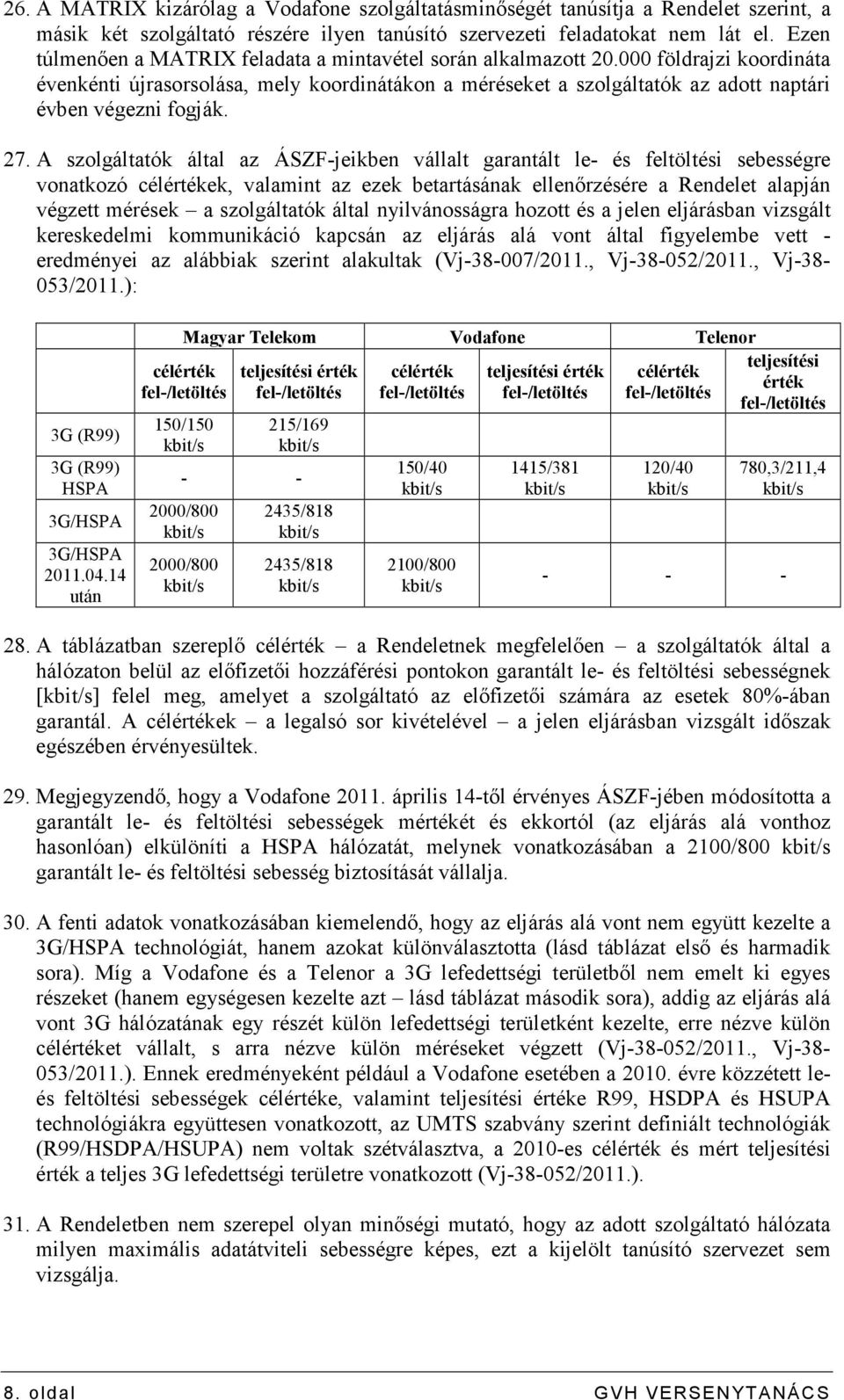 000 földrajzi koordináta évenkénti újrasorsolása, mely koordinátákon a méréseket a szolgáltatók az adott naptári évben végezni fogják. 27.