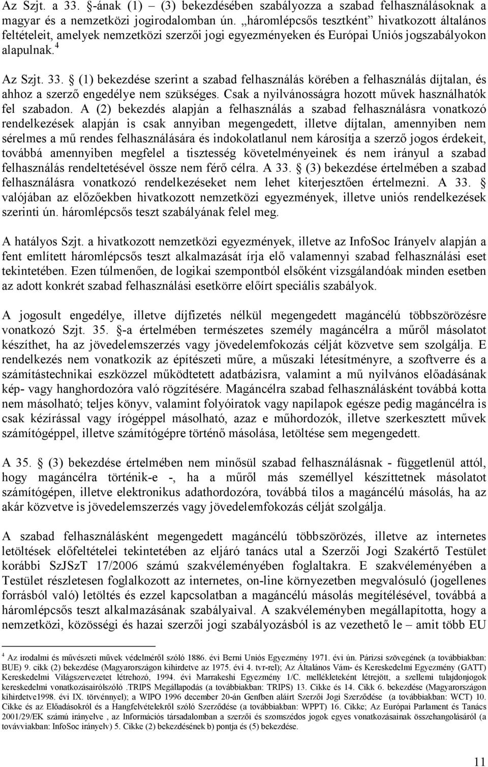 (1) bekezdése szerint a szabad felhasználás körében a felhasználás díjtalan, és ahhoz a szerző engedélye nem szükséges. Csak a nyilvánosságra hozott művek használhatók fel szabadon.