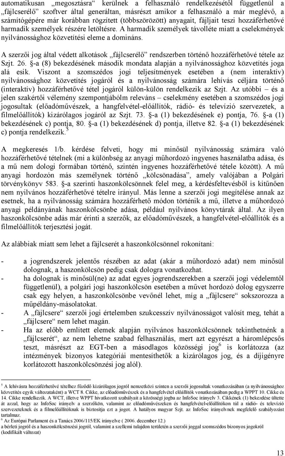 A harmadik személyek távolléte miatt a cselekmények nyilvánossághoz közvetítési eleme a domináns. A szerzői jog által védett alkotások fájlcserélő rendszerben történő hozzáférhetővé tétele az Szjt.