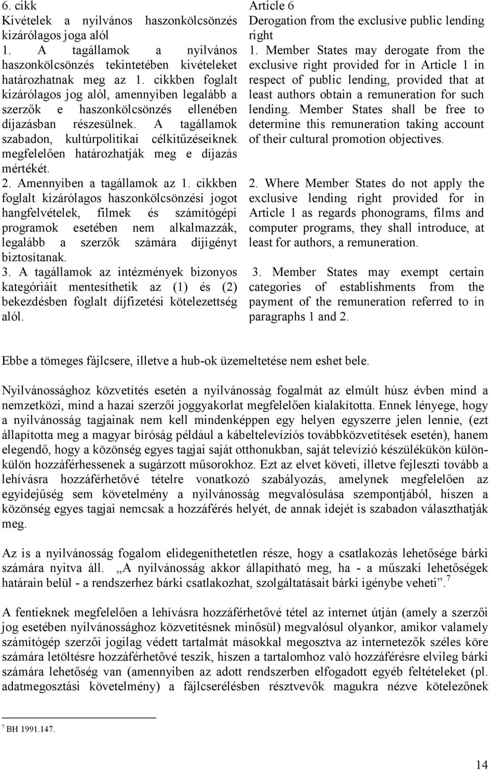 cikkben foglalt kizárólagos jog alól, amennyiben legalább a exclusive right provided for in Article 1 in respect of public lending, provided that at least authors obtain a remuneration for such