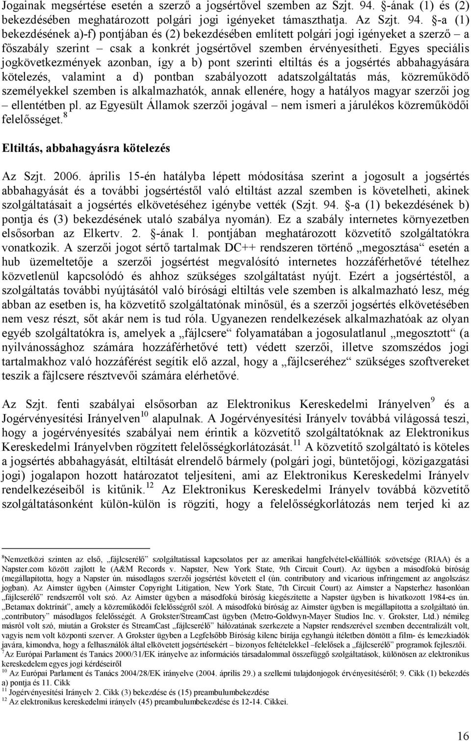 -a (1) bekezdésének a)-f) pontjában és (2) bekezdésében említett polgári jogi igényeket a szerző a főszabály szerint csak a konkrét jogsértővel szemben érvényesítheti.