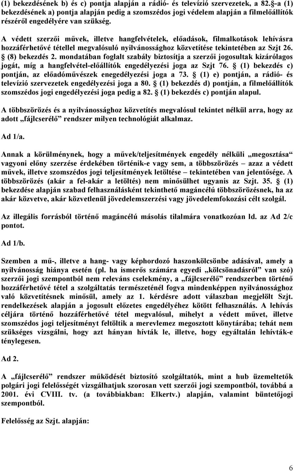 A védett szerzői művek, illetve hangfelvételek, előadások, filmalkotások lehívásra hozzáférhetővé tétellel megvalósuló nyilvánossághoz közvetítése tekintetében az Szjt 26. (8) bekezdés 2.