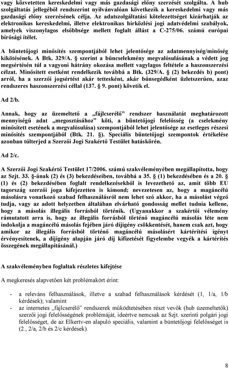 Az adatszolgáltatási kötelezettséget kizárhatják az elektronikus kereskedelmi, illetve elektronikus hírközlési jogi adatvédelmi szabályok, amelyek viszonylagos elsőbbsége mellett foglalt állást a