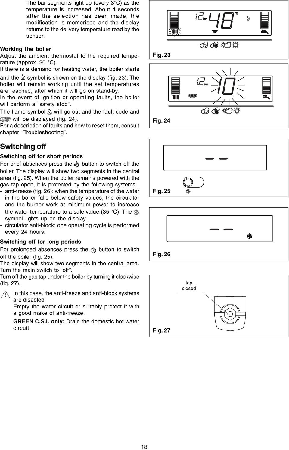 Working the boiler Adjust the ambient thermostat to the required temperature (approx. 20 C). If there is a demand for heating water, the boiler starts and the symbol is shown on the display (fig. 23).