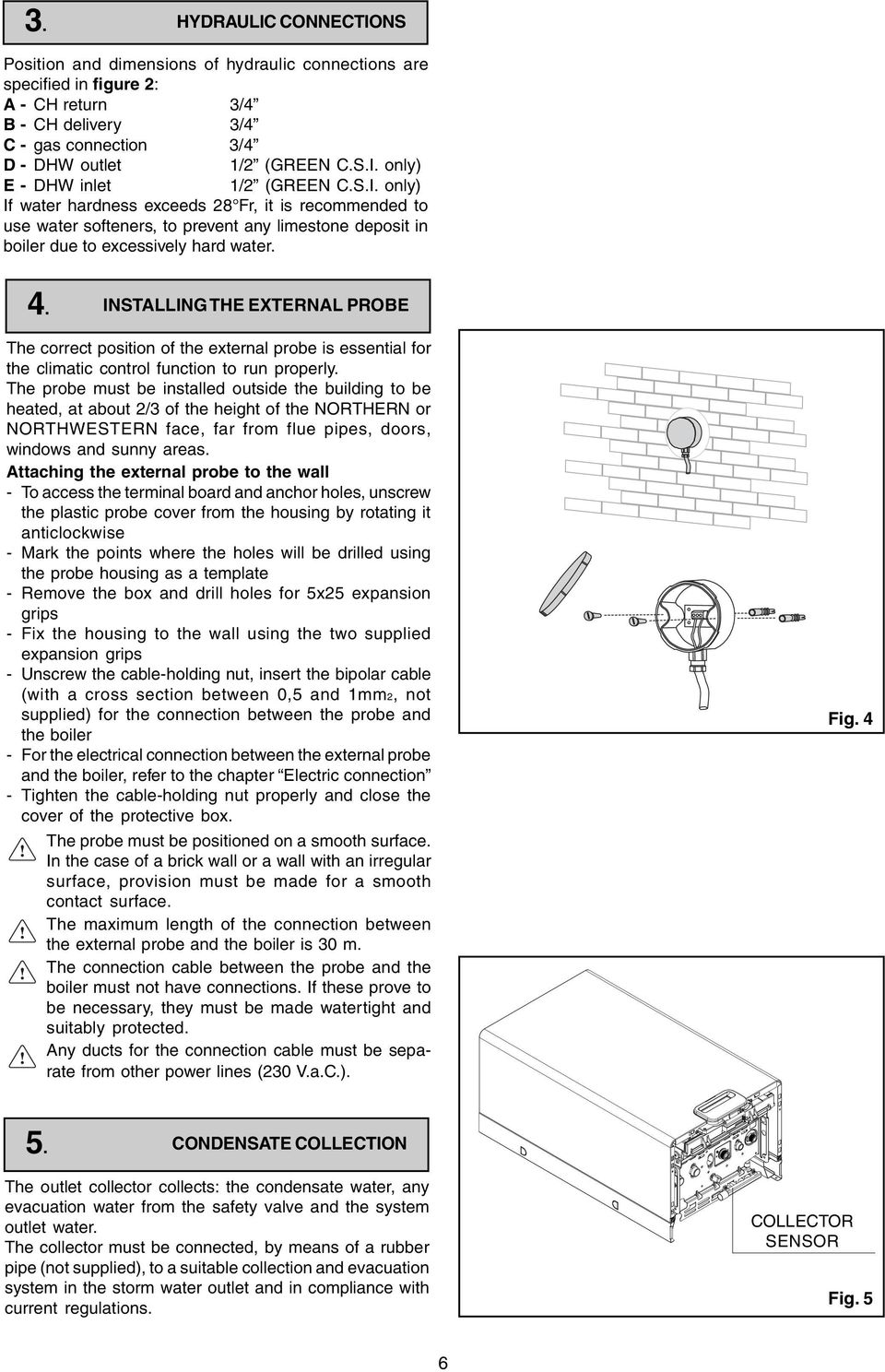 INSTALLING THE EXTERNAL PROBE The correct position of the external probe is essential for the climatic control function to run properly.