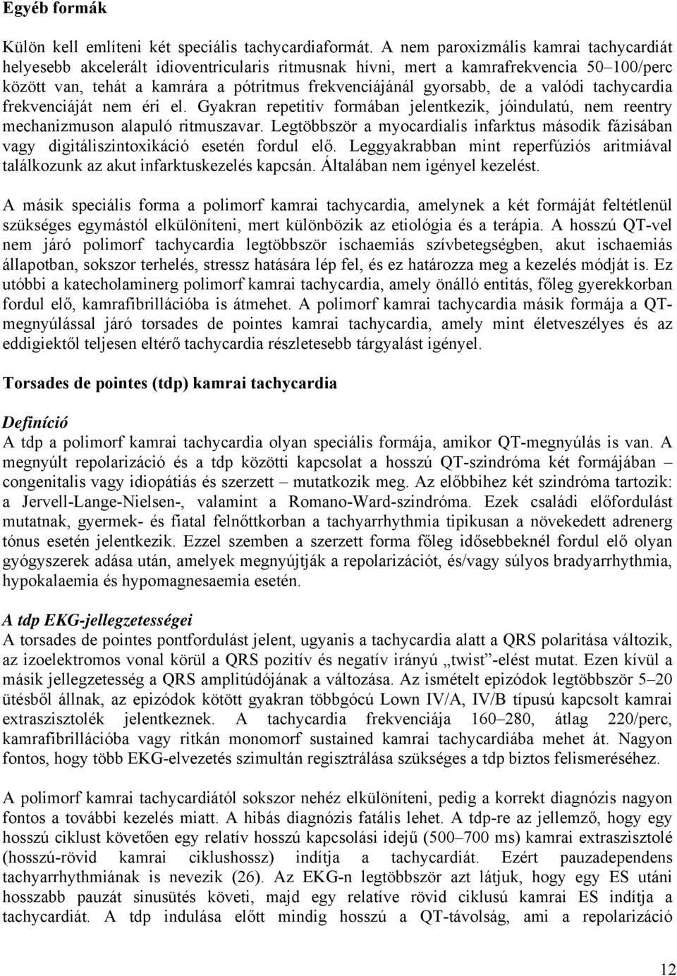 a valódi tachycardia frekvenciáját nem éri el. Gyakran repetitív formában jelentkezik, jóindulatú, nem reentry mechanizmuson alapuló ritmuszavar.