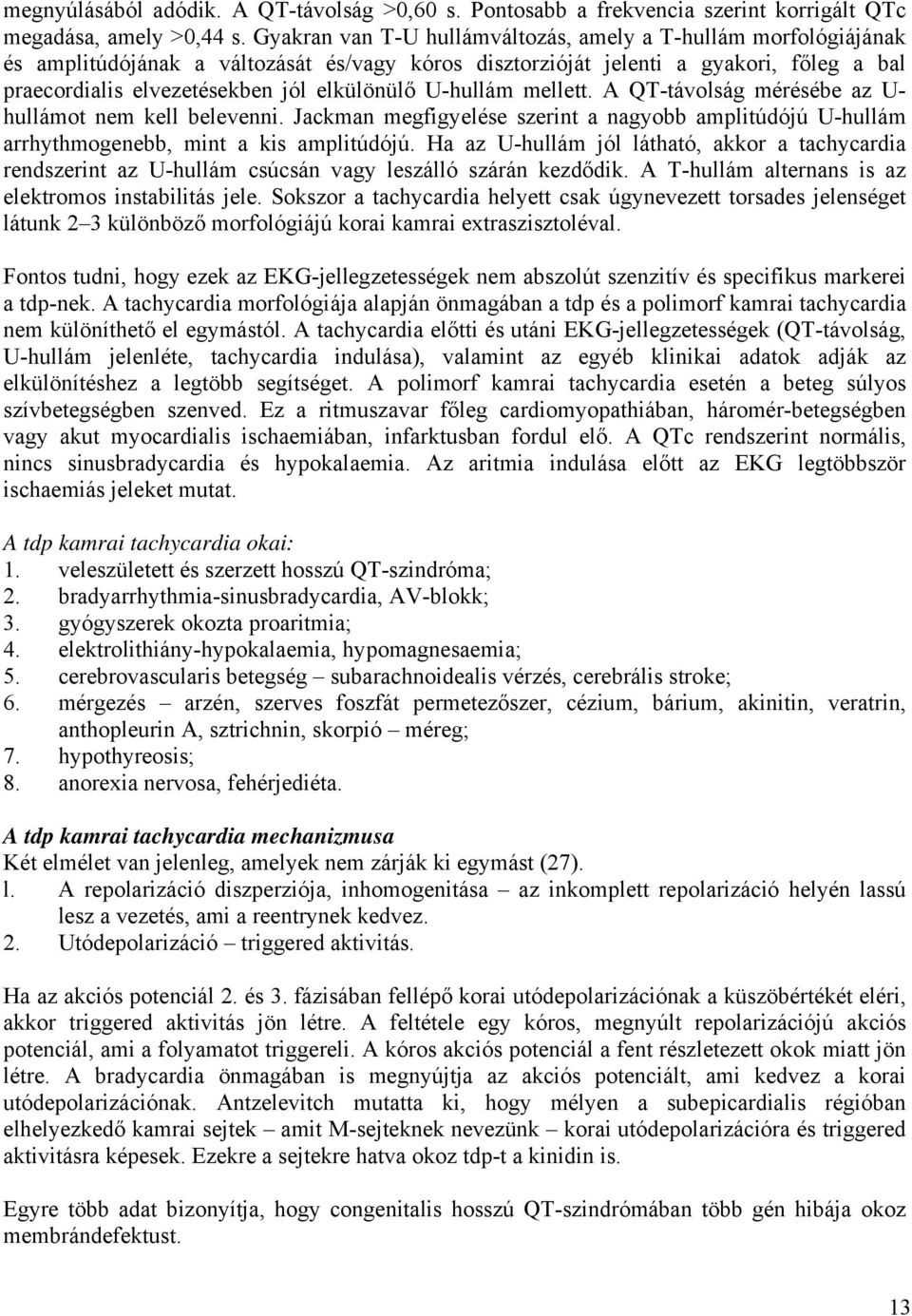 U-hullám mellett. A QT-távolság mérésébe az U- hullámot nem kell belevenni. Jackman megfigyelése szerint a nagyobb amplitúdójú U-hullám arrhythmogenebb, mint a kis amplitúdójú.