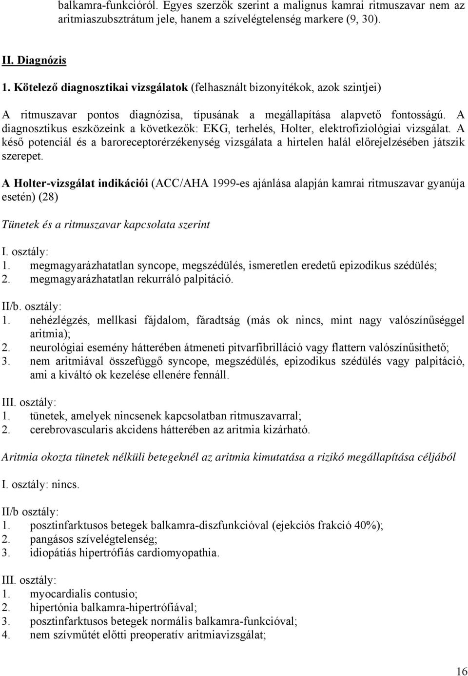 A diagnosztikus eszközeink a következők: EKG, terhelés, Holter, elektrofiziológiai vizsgálat.