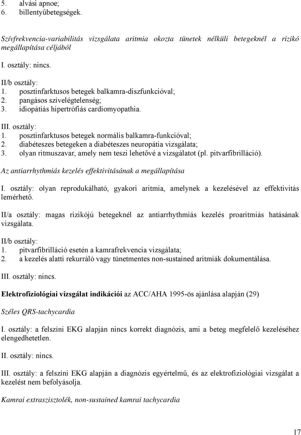 diabéteszes betegeken a diabéteszes neuropátia vizsgálata; 3. olyan ritmuszavar, amely nem teszi lehetővé a vizsgálatot (pl. pitvarfibrilláció).