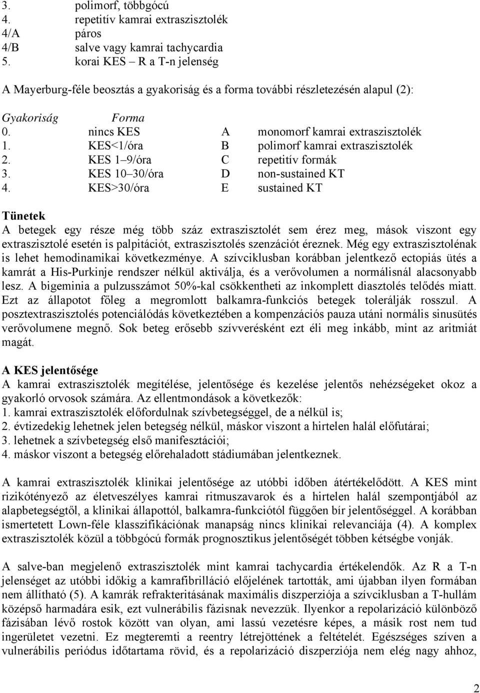 KES<1/óra B polimorf kamrai extraszisztolék 2. KES 1 9/óra C repetitív formák 3. KES 10 30/óra D non-sustained KT 4.