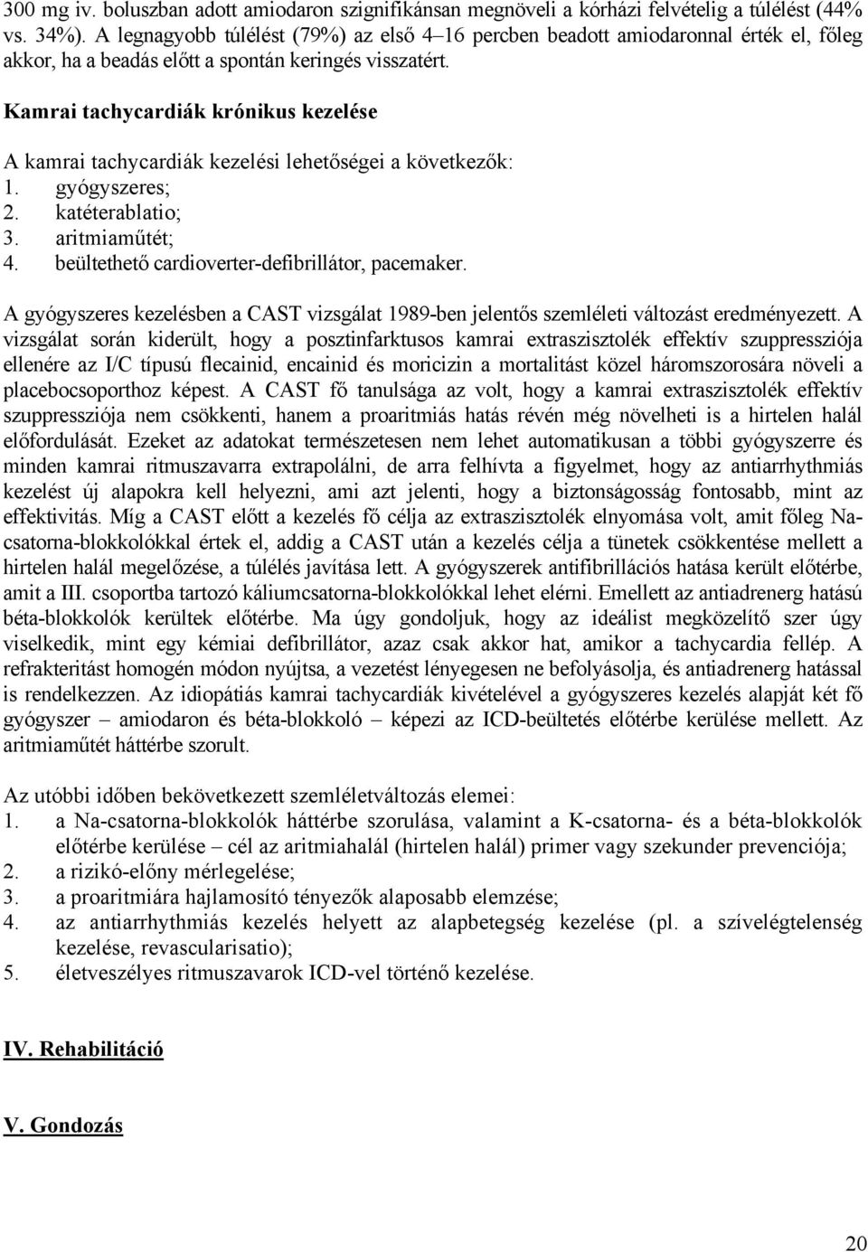 Kamrai tachycardiák krónikus kezelése A kamrai tachycardiák kezelési lehetőségei a következők: 1. gyógyszeres; 2. katéterablatio; 3. aritmiaműtét; 4. beültethető cardioverter-defibrillátor, pacemaker.