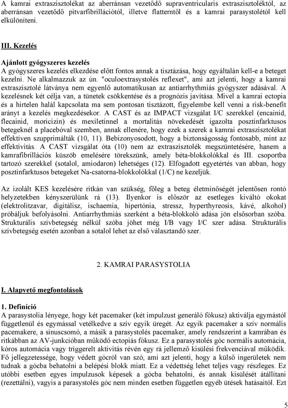 "oculoextrasystolés reflexet", ami azt jelenti, hogy a kamrai extraszisztolé látványa nem egyenlő automatikusan az antiarrhythmiás gyógyszer adásával.