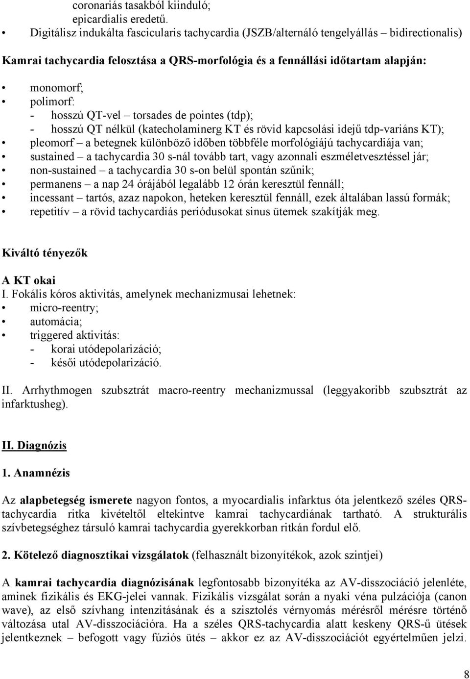 hosszú QT-vel torsades de pointes (tdp); - hosszú QT nélkül (katecholaminerg KT és rövid kapcsolási idejű tdp-variáns KT); pleomorf a betegnek különböző időben többféle morfológiájú tachycardiája