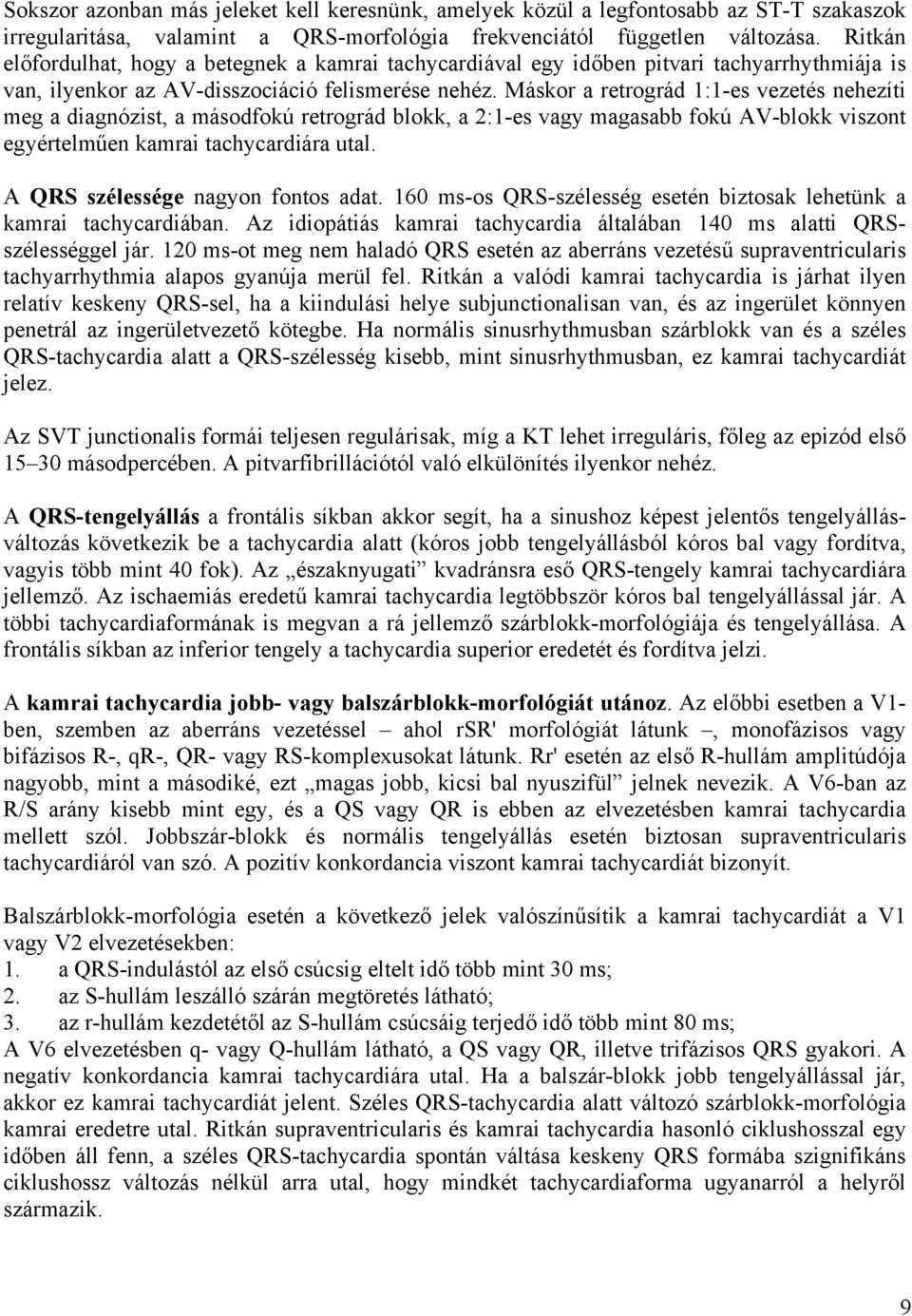 Máskor a retrográd 1:1-es vezetés nehezíti meg a diagnózist, a másodfokú retrográd blokk, a 2:1-es vagy magasabb fokú AV-blokk viszont egyértelműen kamrai tachycardiára utal.