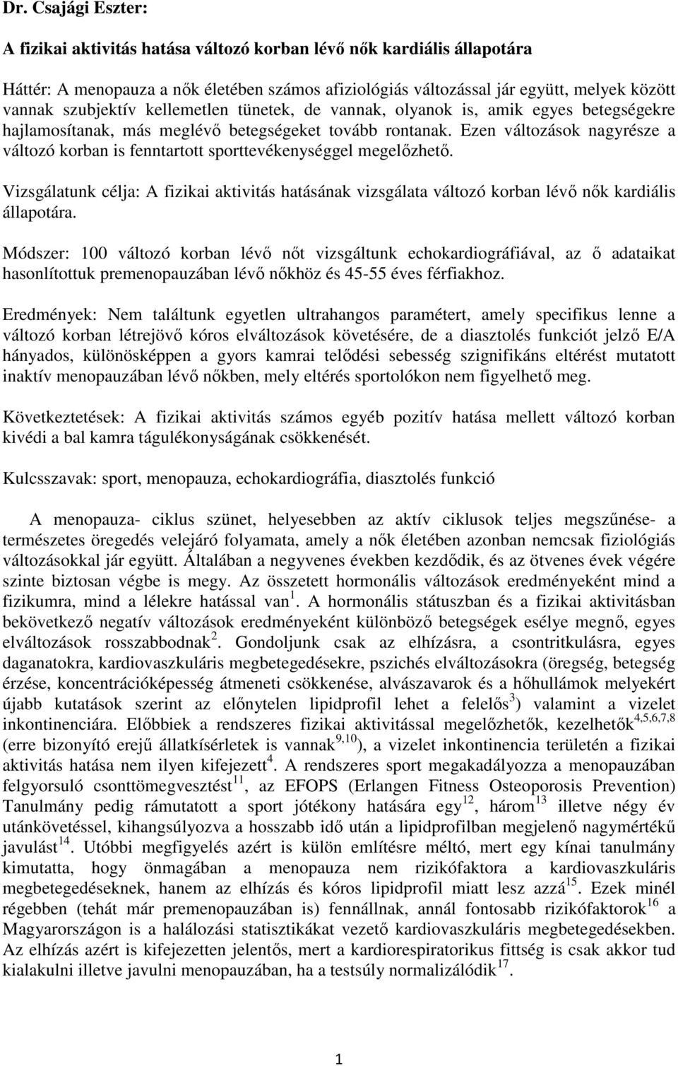 Ezen változások nagyrésze a változó korban is fenntartott sporttevékenységgel megelőzhető. Vizsgálatunk célja: A fizikai aktivitás hatásának vizsgálata változó korban lévő nők kardiális állapotára.