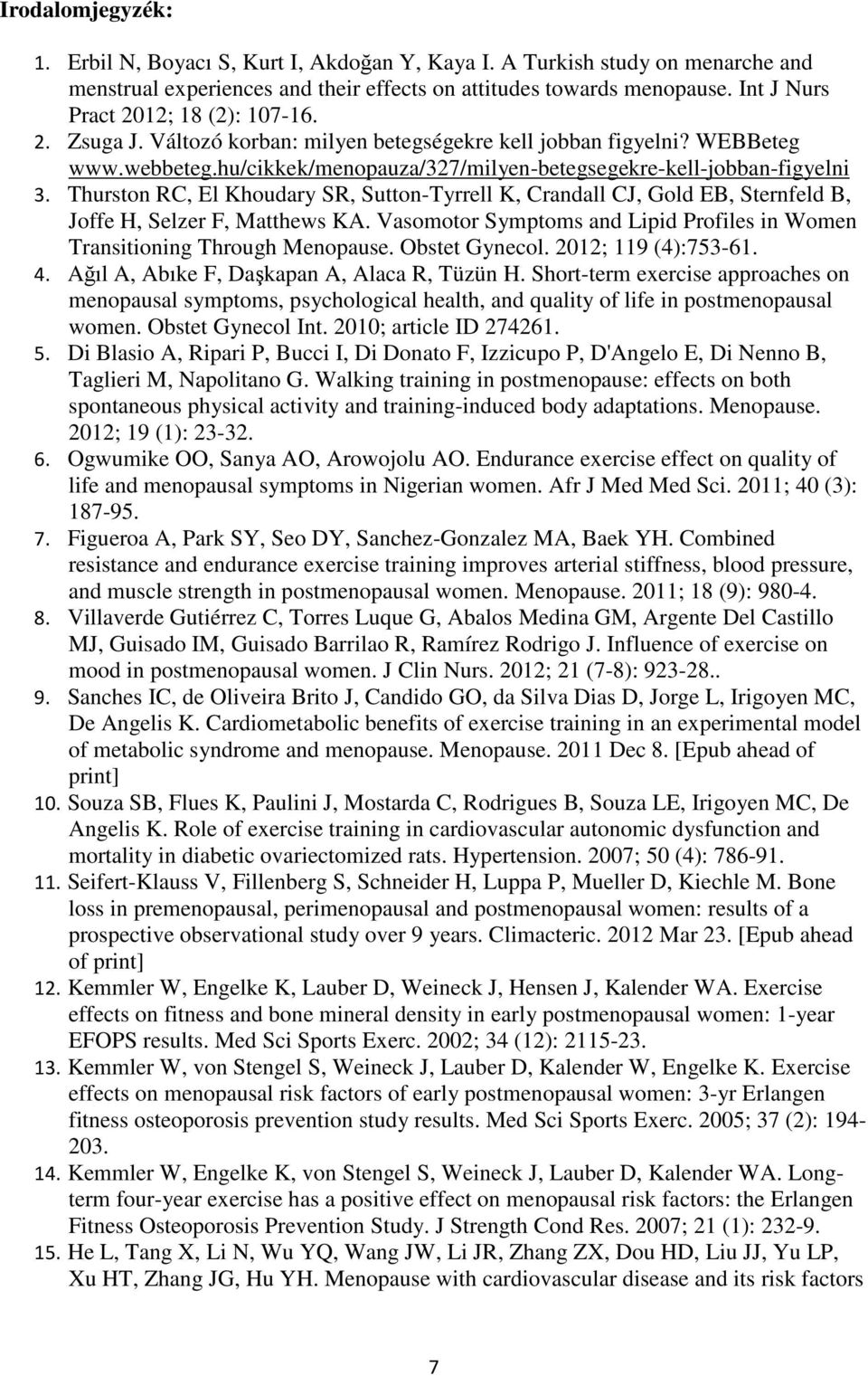 Thurston RC, El Khoudary SR, Sutton-Tyrrell K, Crandall CJ, Gold EB, Sternfeld B, Joffe H, Selzer F, Matthews KA. Vasomotor Symptoms and Lipid Profiles in Women Transitioning Through Menopause.