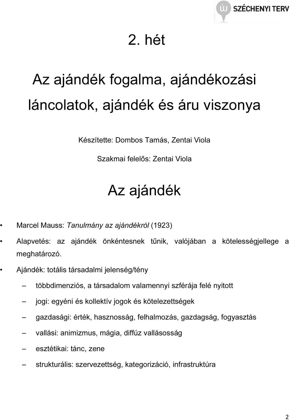 Ajándék: totális társadalmi jelenség/tény többdimenziós, a társadalom valamennyi szférája felé nyitott jogi: egyéni és kollektív jogok és kötelezettségek