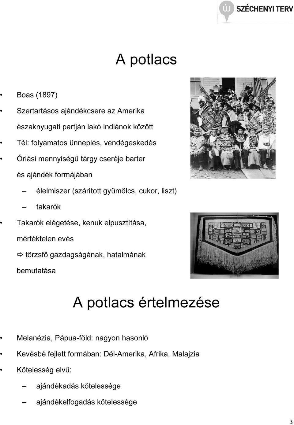 Takarók elégetése, kenuk elpusztítása, mértéktelen evés törzsfő gazdagságának, hatalmának bemutatása A potlacs értelmezése Melanézia,