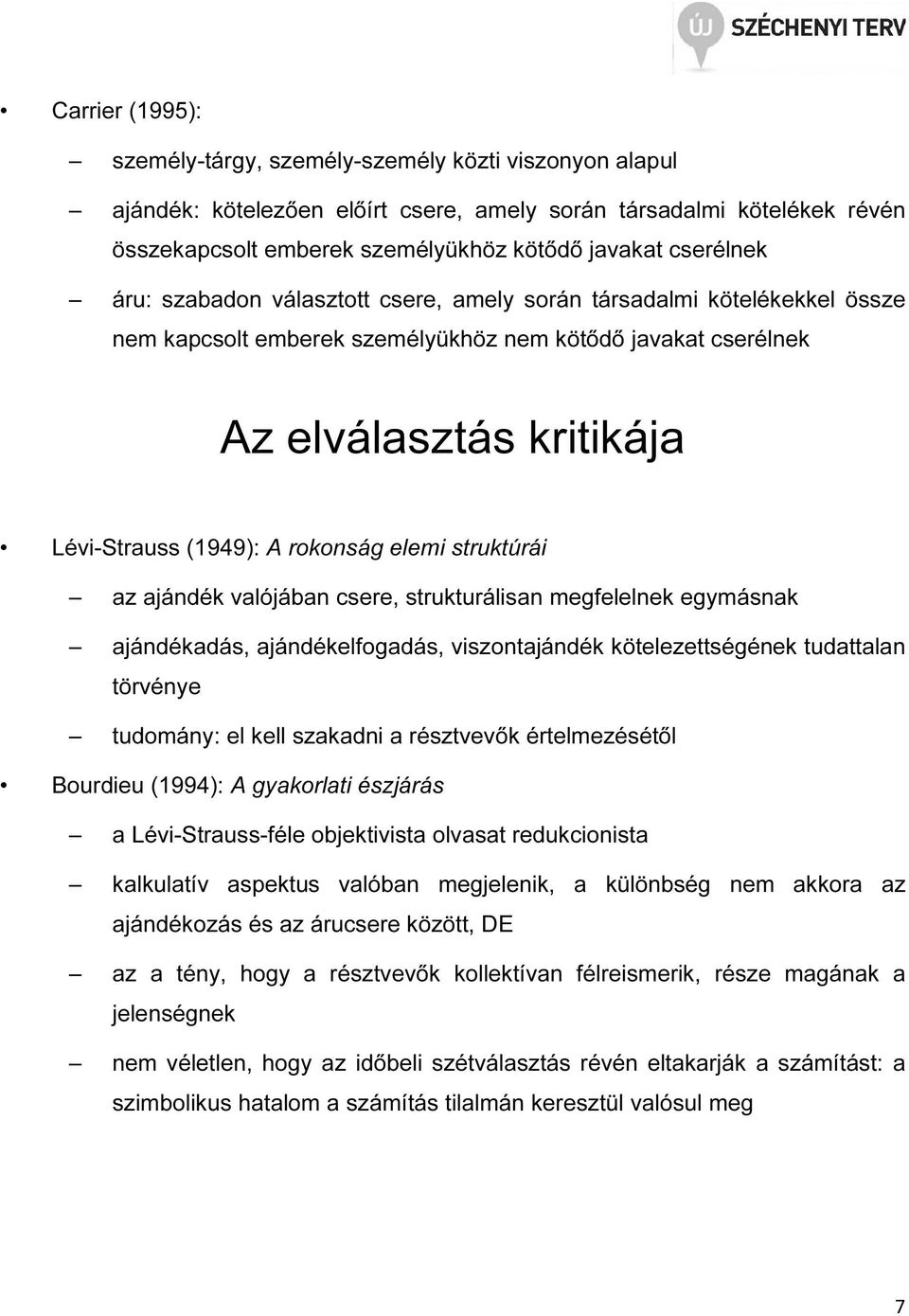 rokonság elemi struktúrái az ajándék valójában csere, strukturálisan megfelelnek egymásnak ajándékadás, ajándékelfogadás, viszontajándék kötelezettségének tudattalan törvénye tudomány: el kell