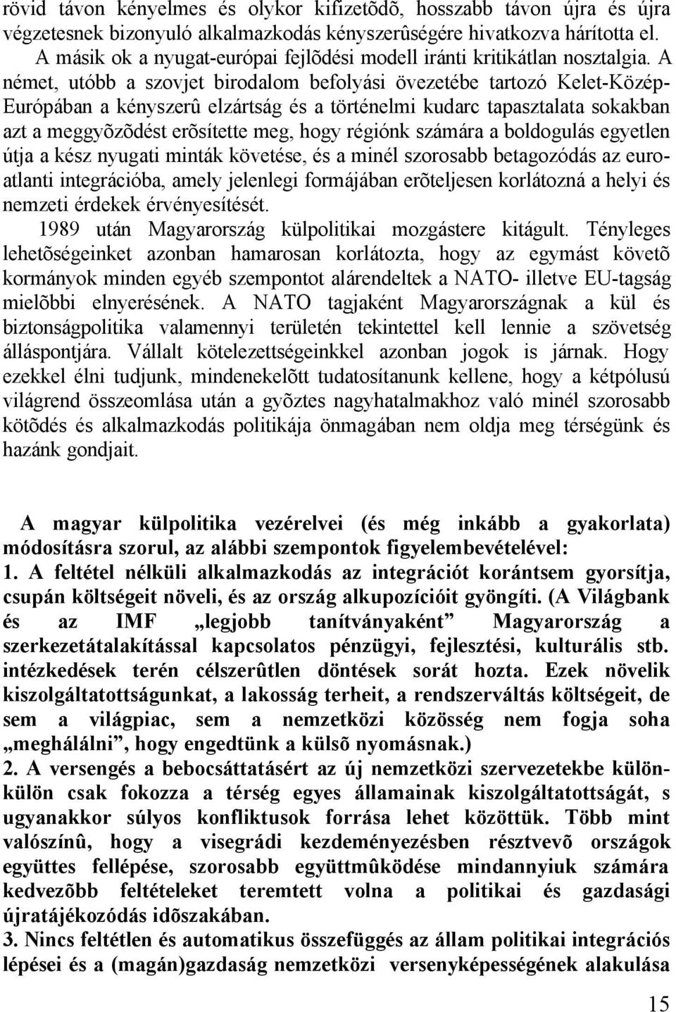 A német, utóbb a szovjet birodalom befolyási övezetébe tartozó Kelet-Közép- Európában a kényszerû elzártság és a történelmi kudarc tapasztalata sokakban azt a meggyõzõdést erõsítette meg, hogy