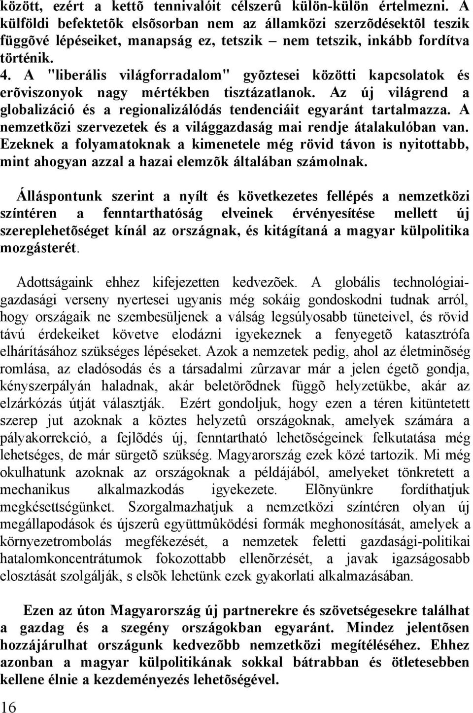 A "liberális világforradalom" gyõztesei közötti kapcsolatok és erõviszonyok nagy mértékben tisztázatlanok. Az új világrend a globalizáció és a regionalizálódás tendenciáit egyaránt tartalmazza.