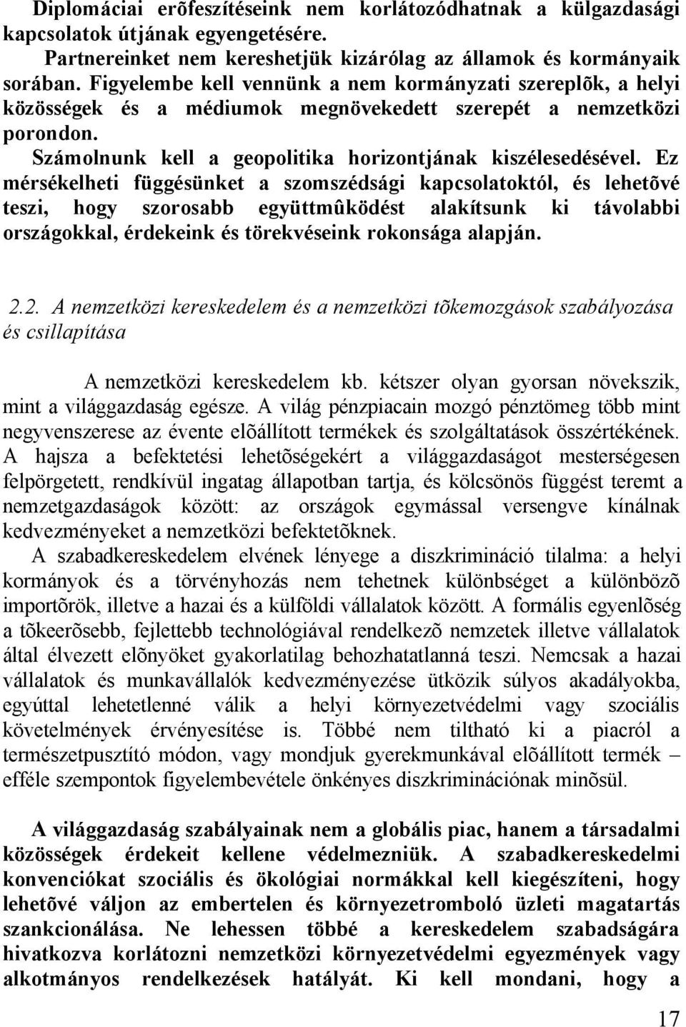 Ez mérsékelheti függésünket a szomszédsági kapcsolatoktól, és lehetõvé teszi, hogy szorosabb együttmûködést alakítsunk ki távolabbi országokkal, érdekeink és törekvéseink rokonsága alapján. 2.