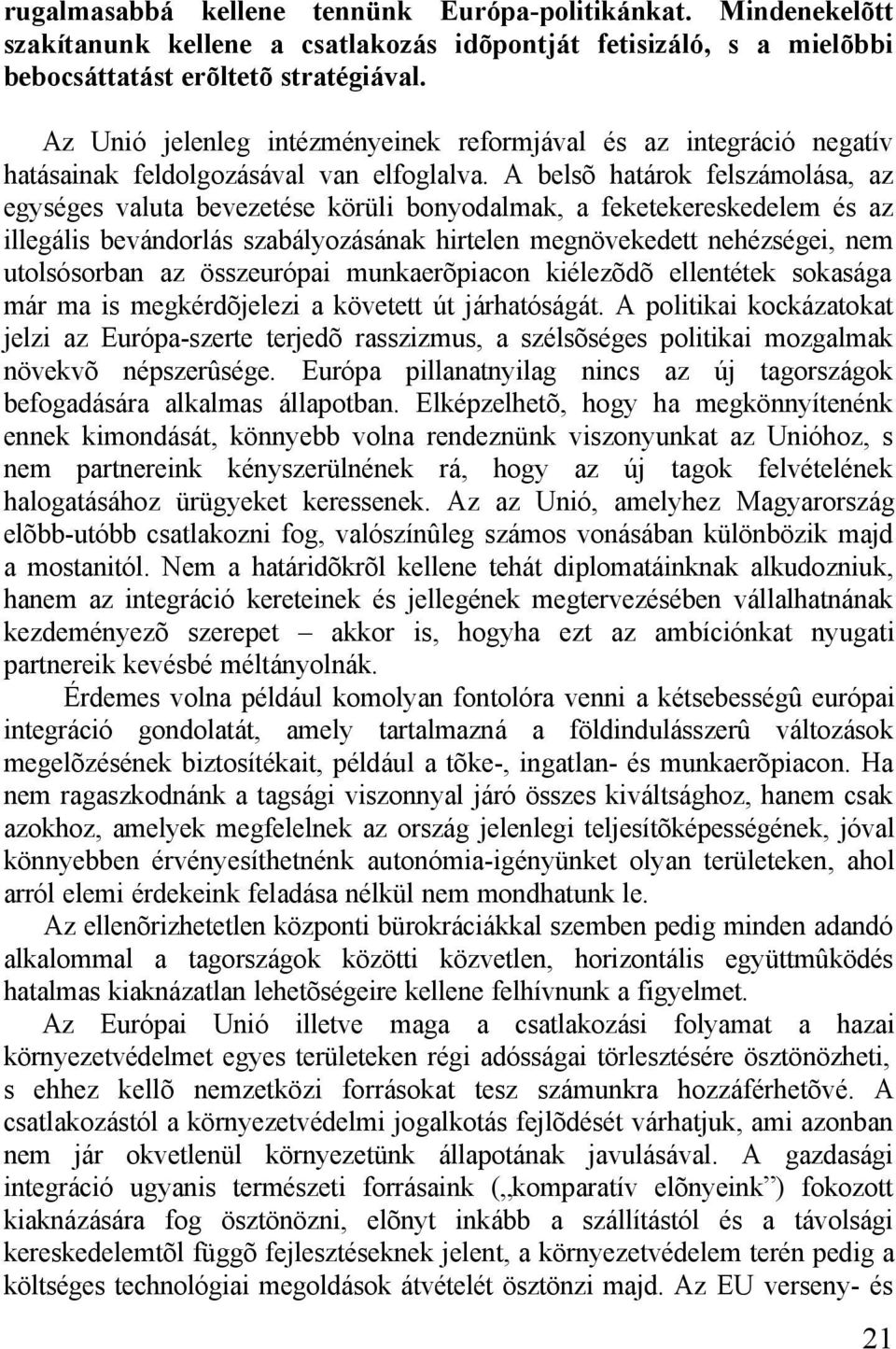 A belsõ határok felszámolása, az egységes valuta bevezetése körüli bonyodalmak, a feketekereskedelem és az illegális bevándorlás szabályozásának hirtelen megnövekedett nehézségei, nem utolsósorban az