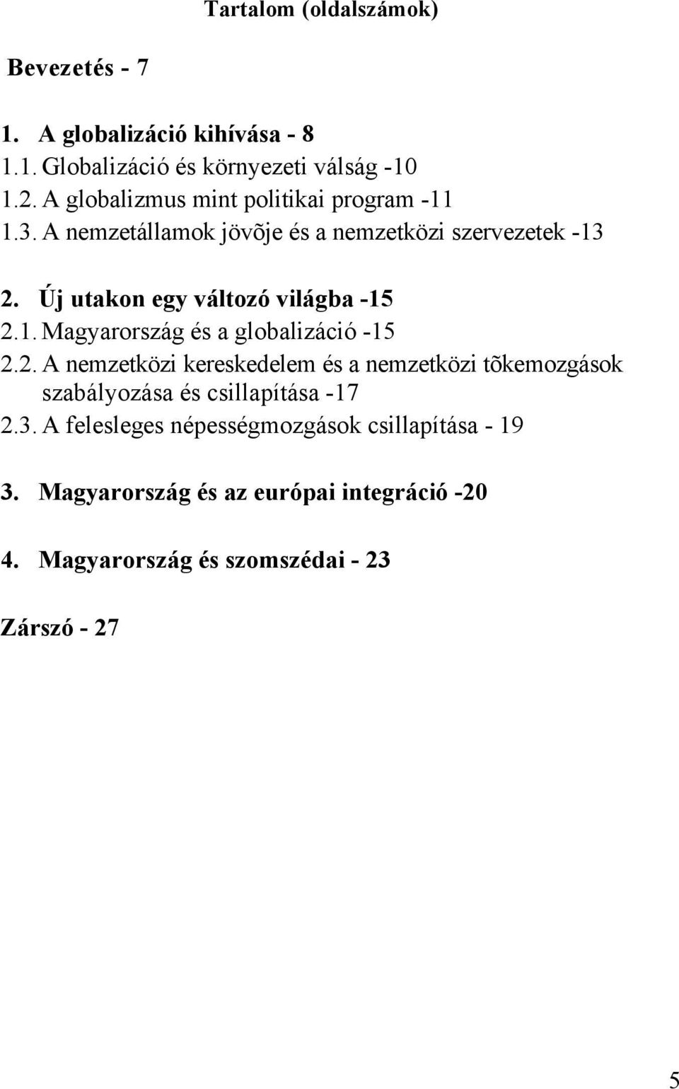 Új utakon egy változó világba -15 2.1. Magyarország és a globalizáció -15 2.2. A nemzetközi kereskedelem és a nemzetközi tõkemozgások szabályozása és csillapítása -17 2.