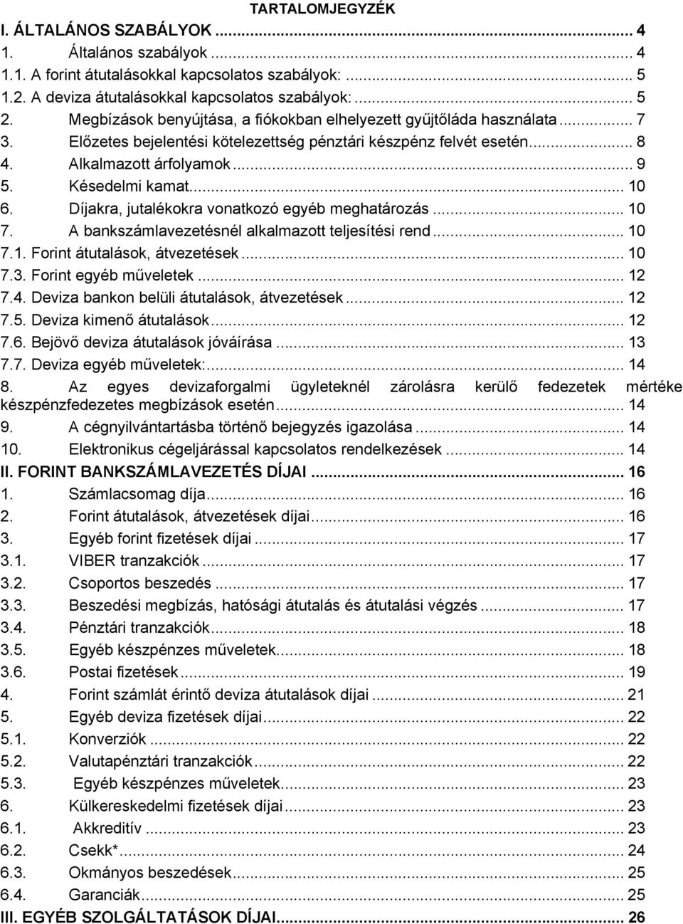 .. 10 6. Díjakra, jutalékokra vonatkozó egyéb meghatározás... 10 7. A bankszámlavezetésnél alkalmazott teljesítési rend... 10 7.1. Forint átutalások, átvezetések... 10 7.3. Forint egyéb műveletek.