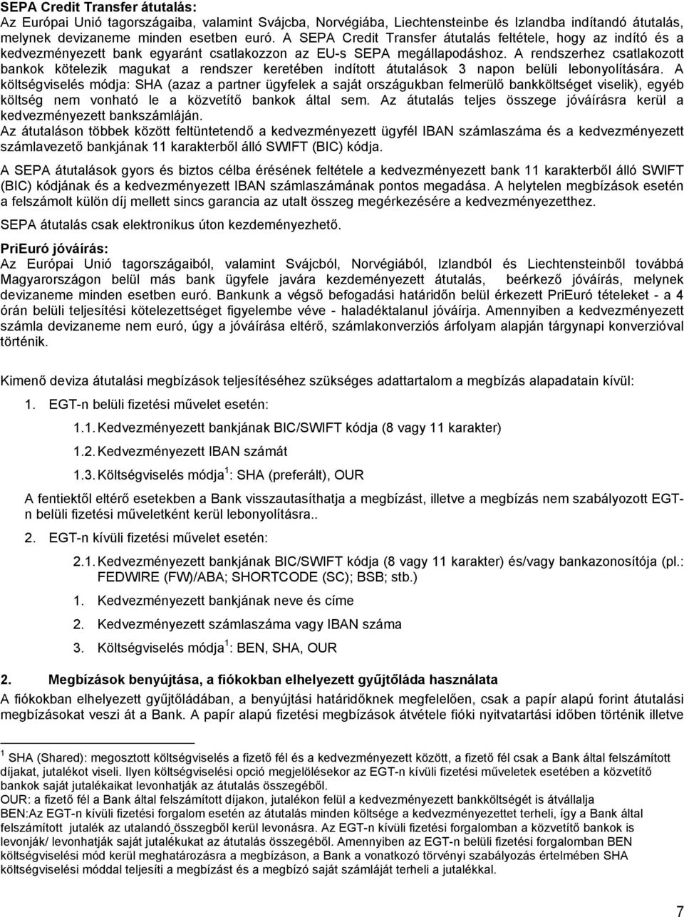 A rendszerhez csatlakozott bankok kötelezik magukat a rendszer keretében indított átutalások 3 napon belüli lebonyolítására.