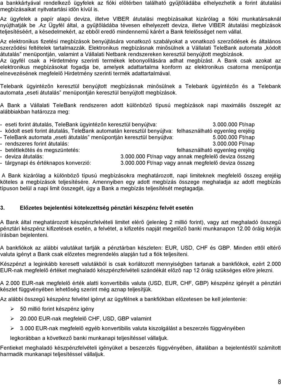 az Ügyfél által, a gyűjtőládába tévesen elhelyezett deviza, illetve VIBER átutalási megbízások teljesítéséért, a késedelmekért, az ebből eredő mindennemű kárért a Bank felelősséget nem vállal.