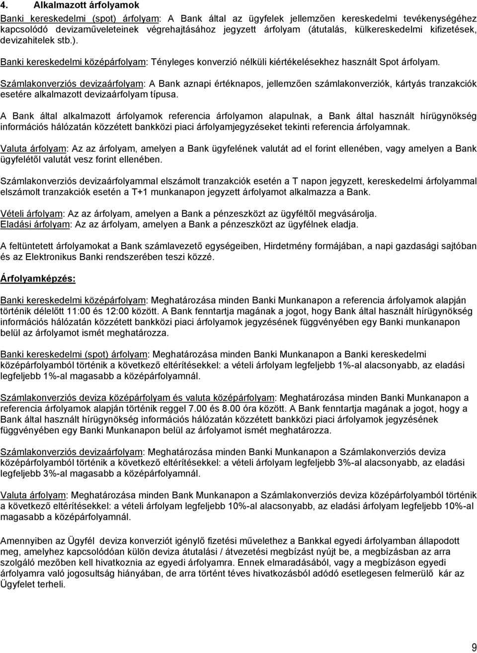 Számlakonverziós devizaárfolyam: A Bank aznapi értéknapos, jellemzően számlakonverziók, kártyás tranzakciók esetére alkalmazott devizaárfolyam típusa.