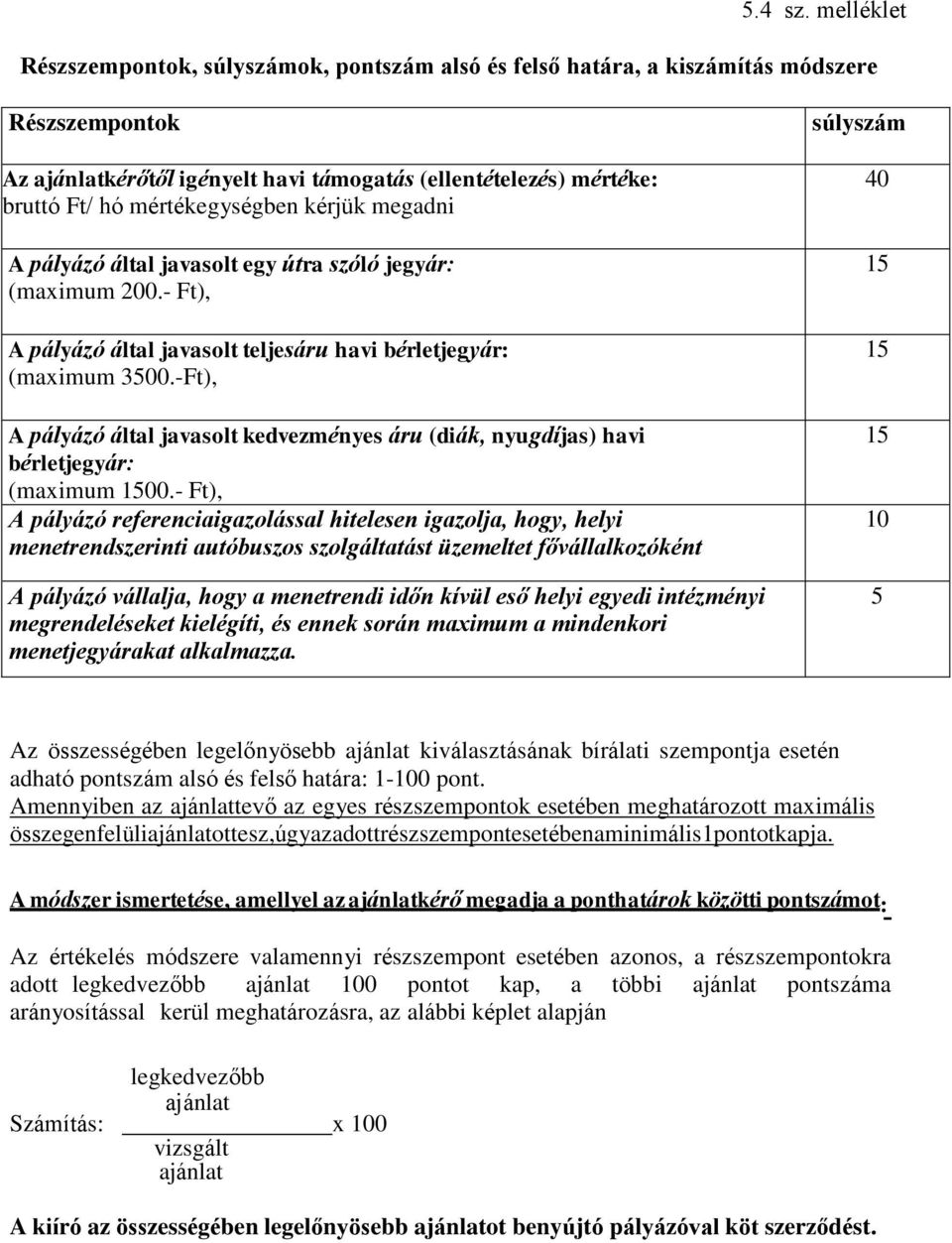 mértékegységben kérjük megadni A pályázó által javasolt egy útra szóló jegyár: (maximum 200.- Ft), A pályázó által javasolt teljesáru havi bérletjegyár: (maximum 3500.