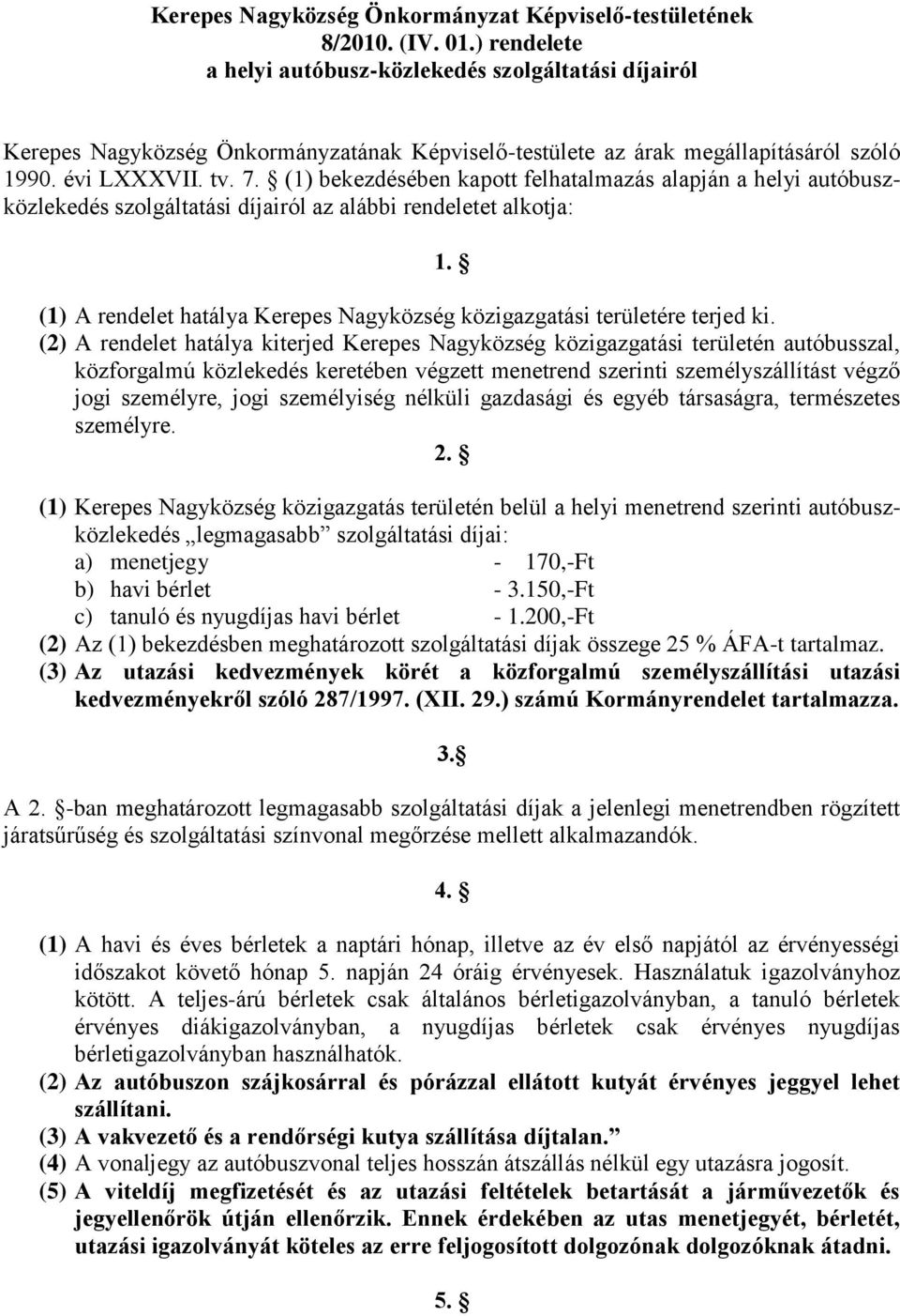 (1) bekezdésében kapott felhatalmazás alapján a helyi autóbuszközlekedés szolgáltatási díjairól az alábbi rendeletet alkotja: 1.