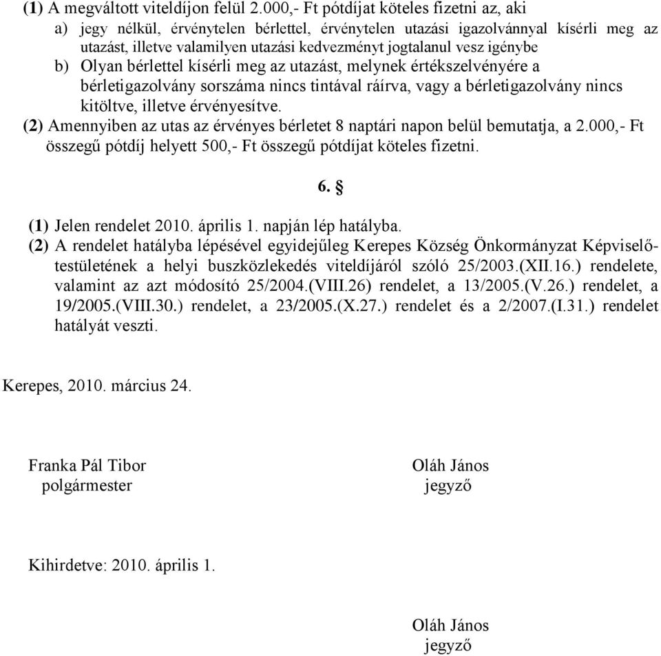 igénybe b) Olyan bérlettel kísérli meg az utazást, melynek értékszelvényére a bérletigazolvány sorszáma nincs tintával ráírva, vagy a bérletigazolvány nincs kitöltve, illetve érvényesítve.