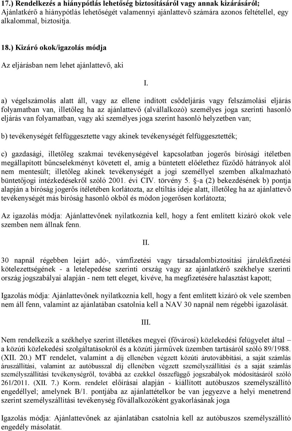 a) végelszámolás alatt áll, vagy az ellene indított csődeljárás vagy felszámolási eljárás folyamatban van, illetőleg ha az ajánlattevő (alvállalkozó) személyes joga szerinti hasonló eljárás van