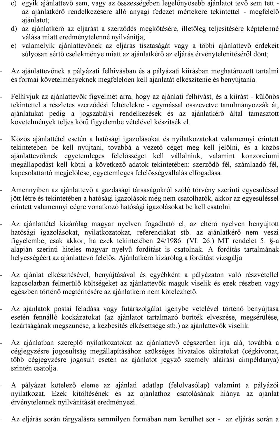 ajánlattevő érdekeit súlyosan sértő cselekménye miatt az ajánlatkérő az eljárás érvénytelenítéséről dönt; - Az ajánlattevőnek a pályázati felhívásban és a pályázati kiírásban meghatározott tartalmi