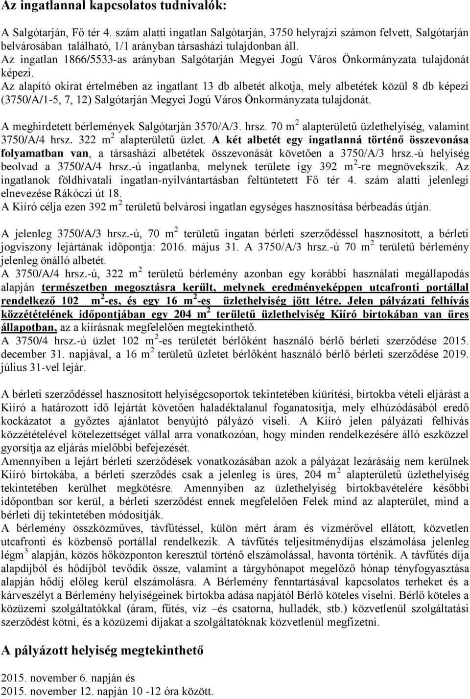 Az ingatlan 1866/5533-as arányban Salgótarján Megyei Jogú Város Önkormányzata tulajdonát képezi.