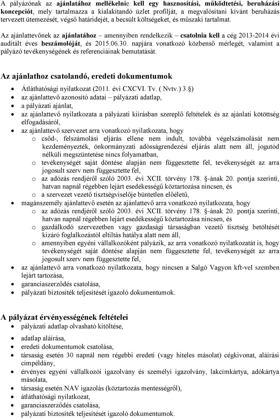 Az ajánlattevőnek az ajánlatához amennyiben rendelkezik csatolnia kell a cég 2013-2014 évi auditált éves beszámolóját, és 2015.06.30.