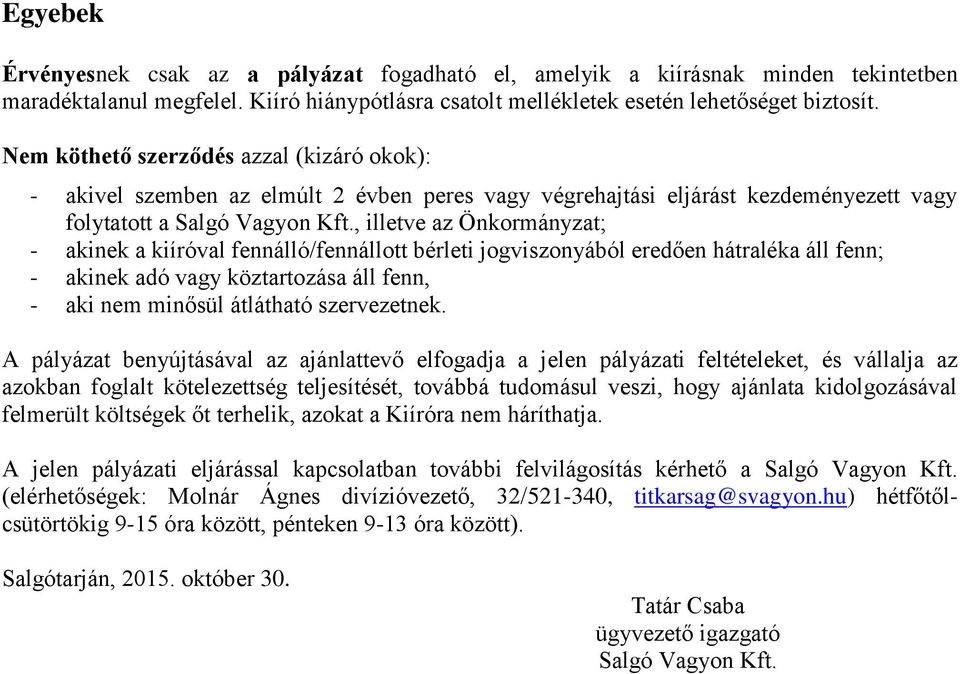 , illetve az Önkormányzat; - akinek a kiíróval fennálló/fennállott bérleti jogviszonyából eredően hátraléka áll fenn; - akinek adó vagy köztartozása áll fenn, - aki nem minősül átlátható szervezetnek.