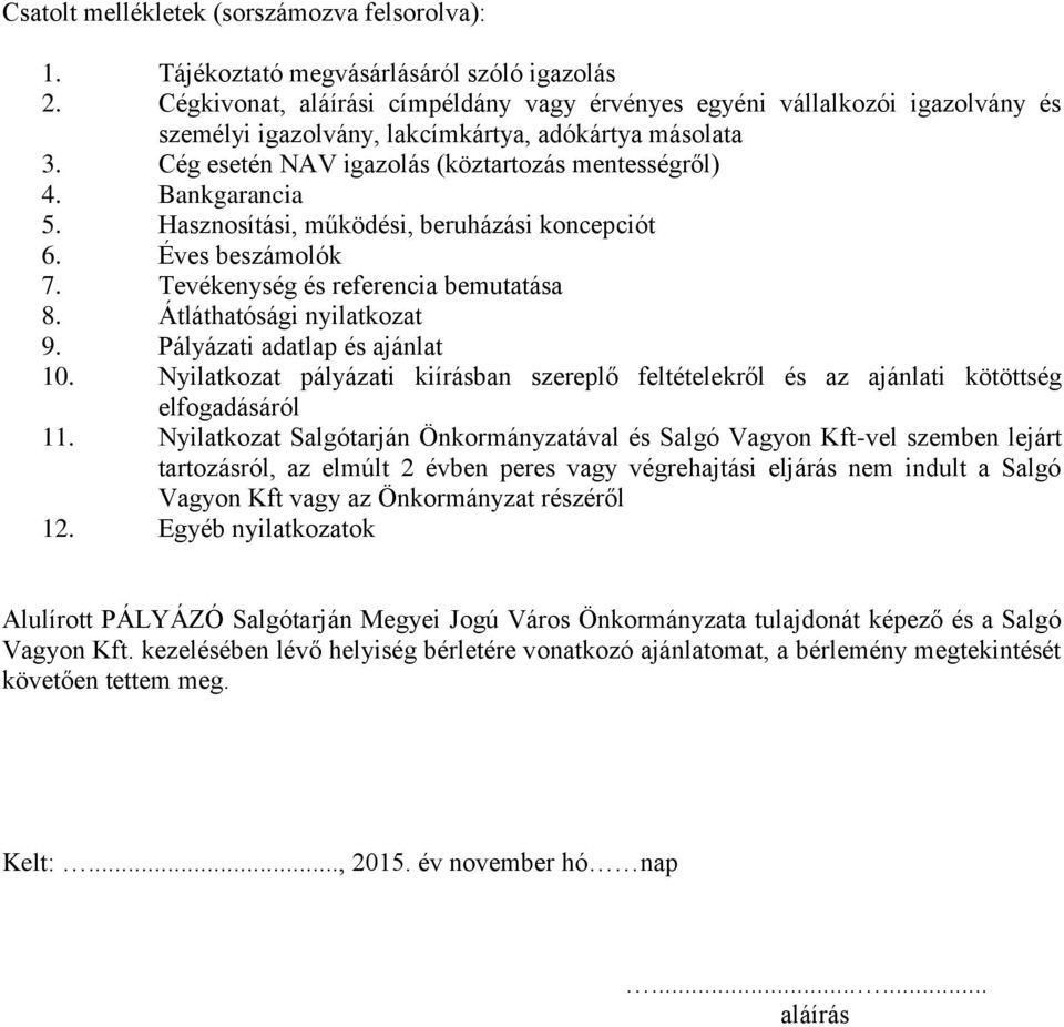 Bankgarancia 5. Hasznosítási, működési, beruházási koncepciót 6. Éves beszámolók 7. Tevékenység és referencia bemutatása 8. Átláthatósági nyilatkozat 9. Pályázati adatlap és ajánlat 10.