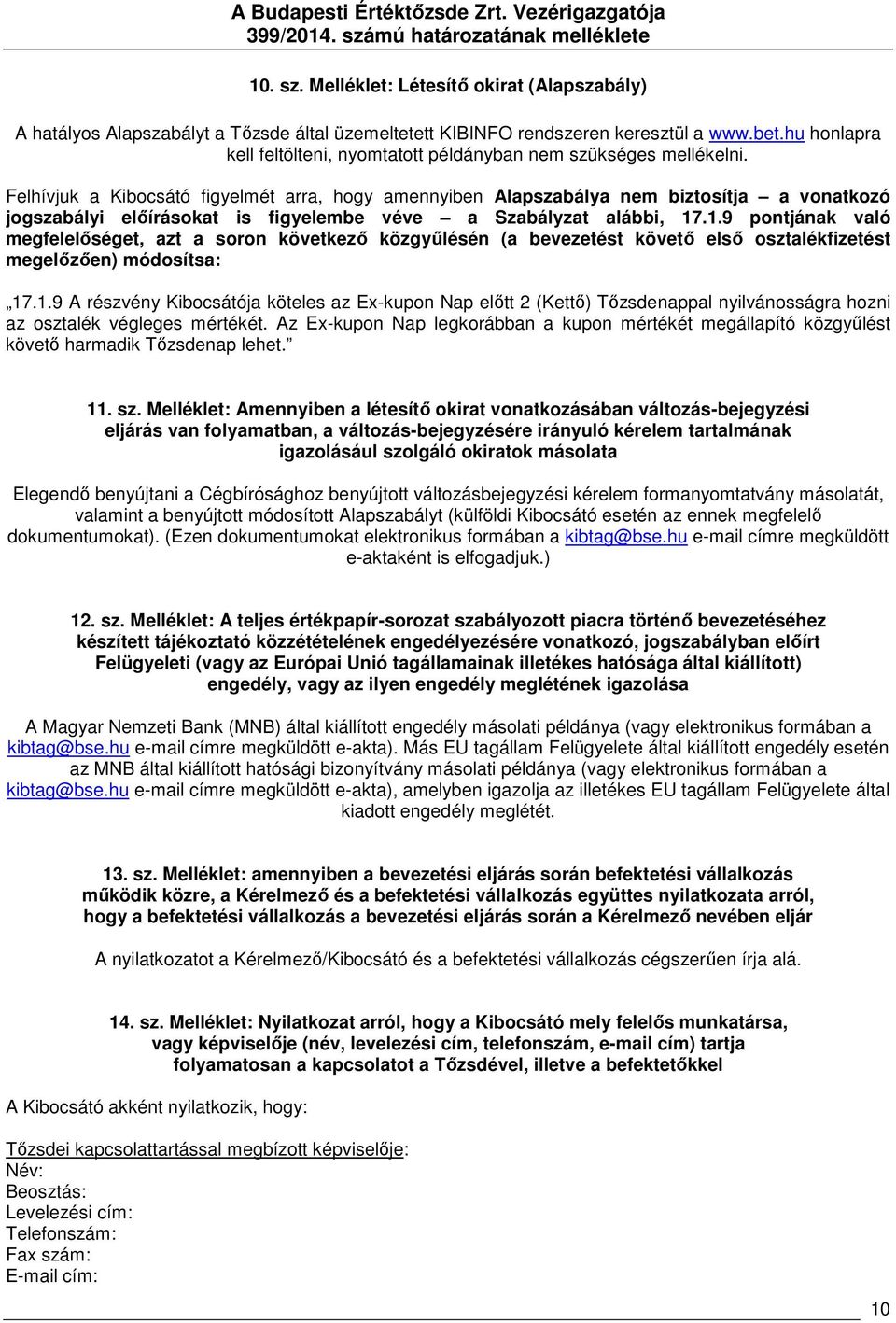 Felhívjuk a Kibocsátó figyelmét arra, hogy amennyiben Alapszabálya nem biztosítja a vonatkozó jogszabályi előírásokat is figyelembe véve a Szabályzat alábbi, 17