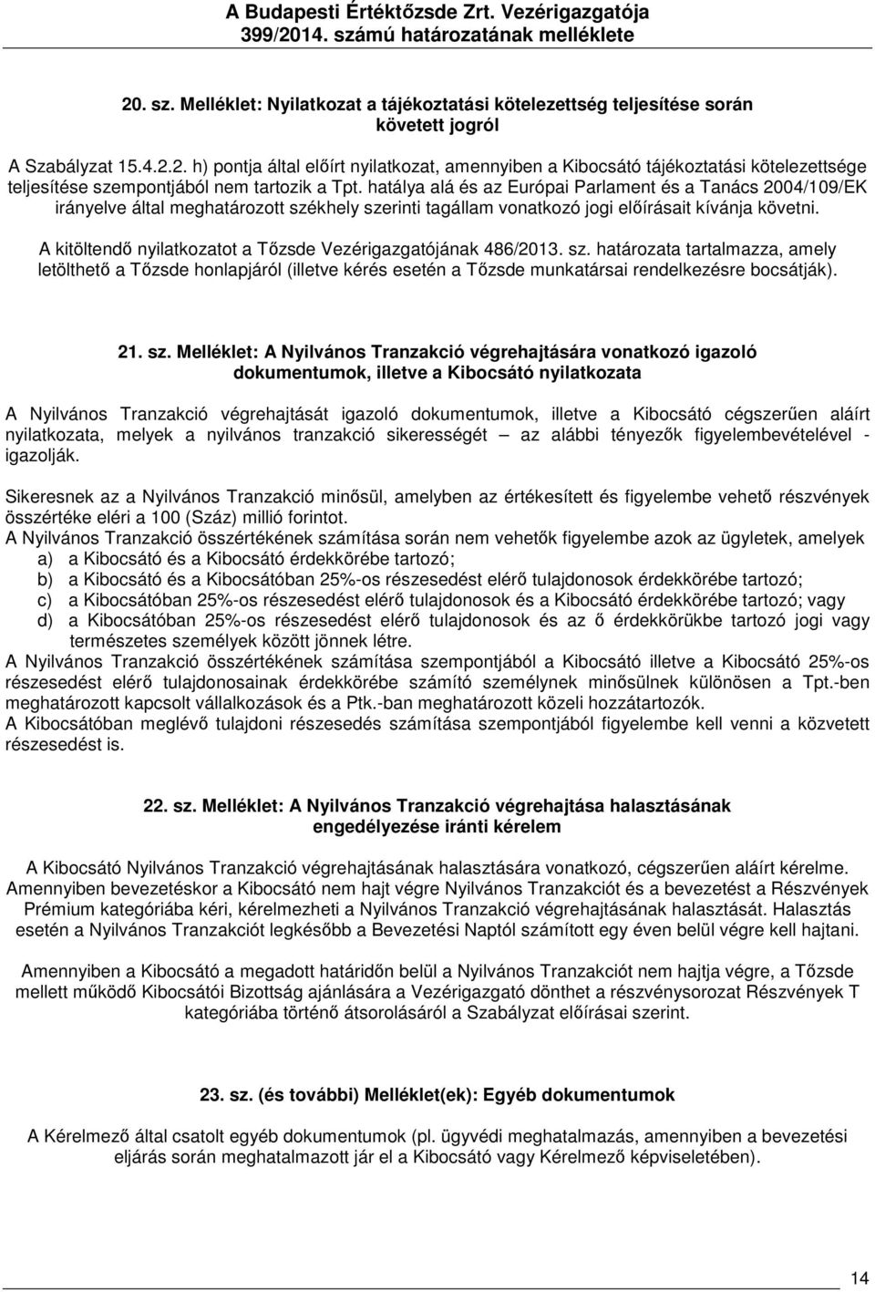 A kitöltendő nyilatkozatot a Tőzsde Vezérigazgatójának 486/2013. sz. határozata tartalmazza, amely letölthető a Tőzsde honlapjáról (illetve kérés esetén a Tőzsde munkatársai rendelkezésre bocsátják).