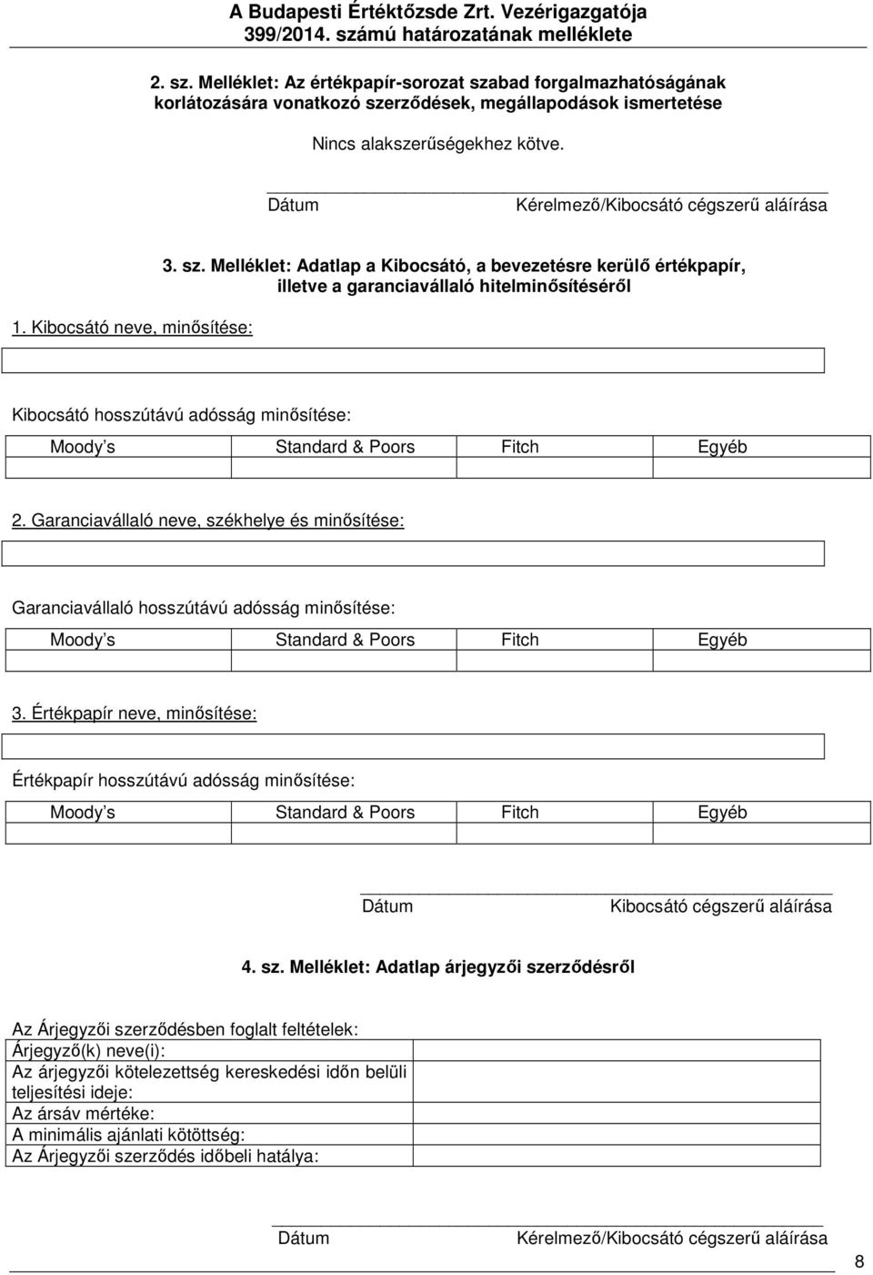 Értékpapír neve, minősítése: Értékpapír hosszútávú adósság minősítése: Moody s Standard & Poors Fitch Egyéb Kibocsátó cégszerű aláírása 4. sz.