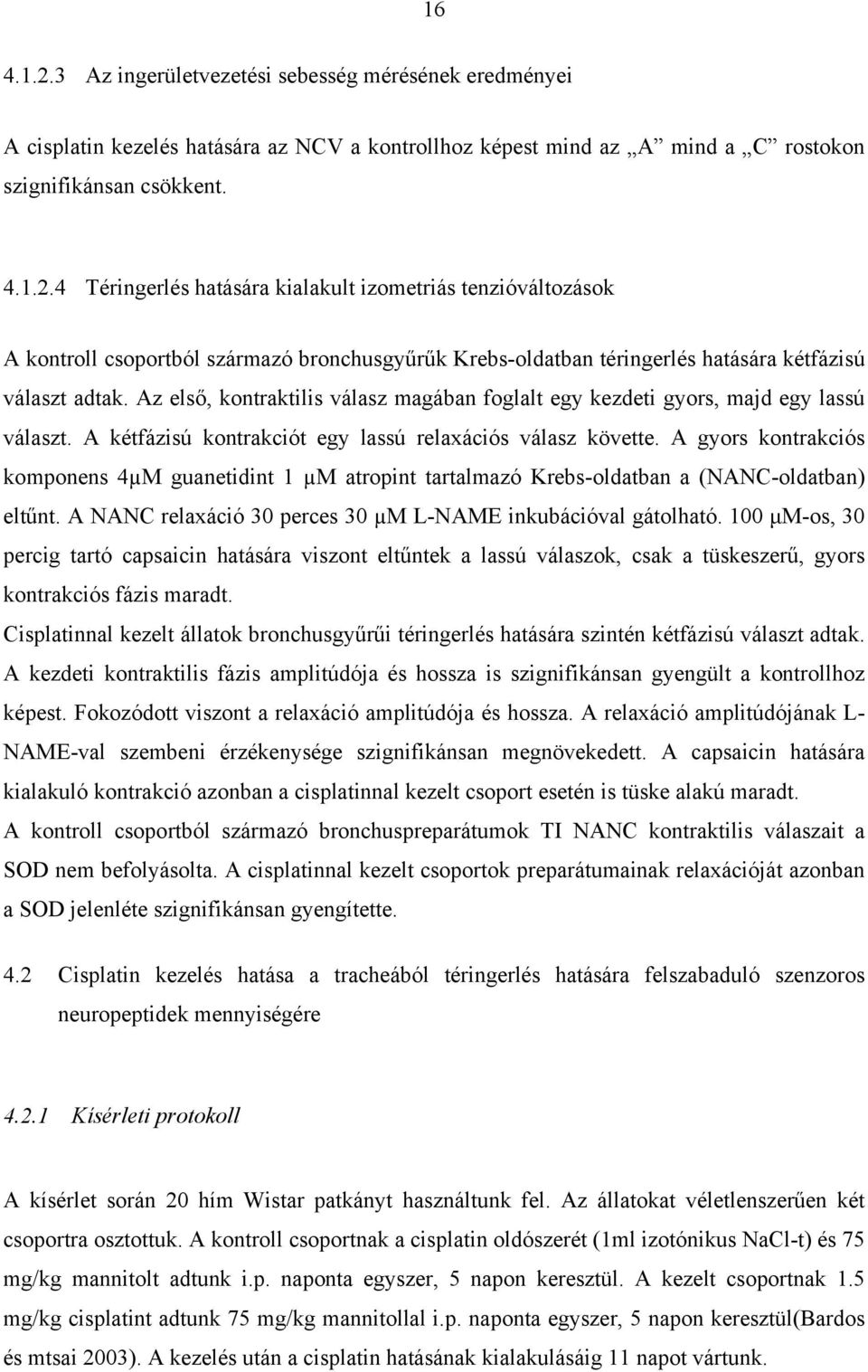 A gyors kontrakciós komponens 4µM guanetidint 1 µm atropint tartalmazó Krebs-oldatban a (NANC-oldatban) elt nt. A NANC relaxáció 30 perces 30 µm L-NAME inkubációval gátolható.