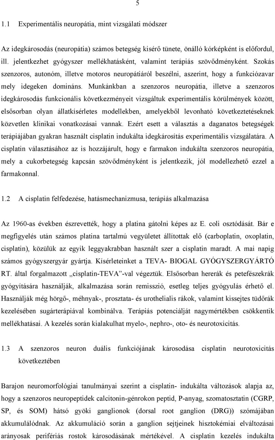 Munkánkban a szenzoros neuropátia, illetve a szenzoros idegkárosodás funkcionális következményeit vizsgáltuk experimentális körülmények között, els sorban olyan állatkísérletes modellekben, amelyekb