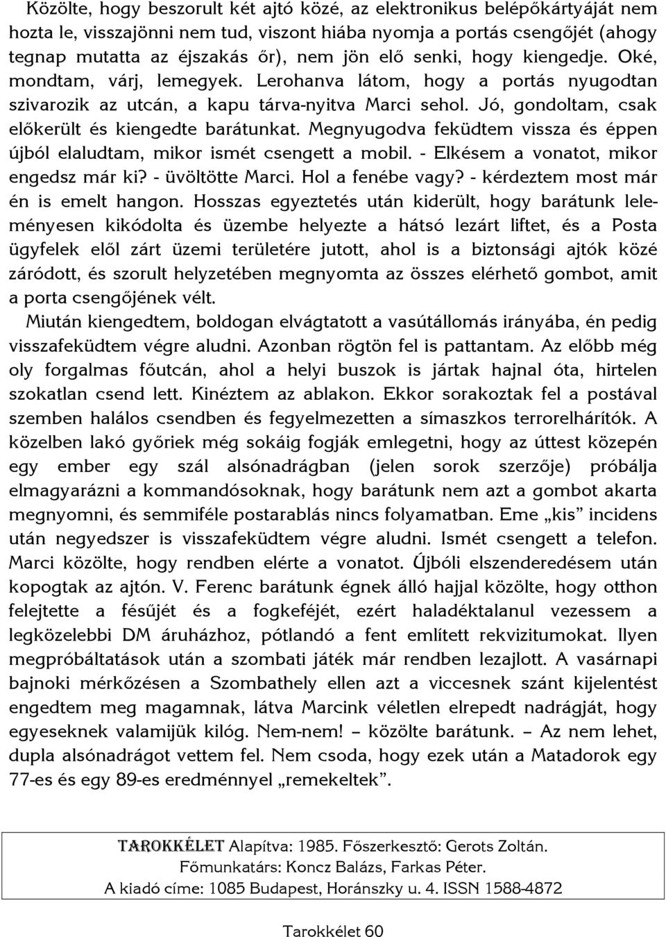 Jó, gondoltam, csak előkerült és kiengedte barátunkat. Megnyugodva feküdtem vissza és éppen újból elaludtam, mikor ismét csengett a mobil. - Elkésem a vonatot, mikor engedsz már ki? - üvöltötte Marci.