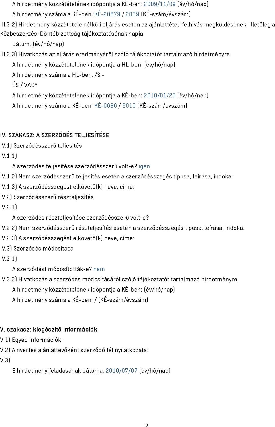 3) Hivatkozás az eljárás eredményéről szóló tájékoztatót tartalmazó hirdetményre A hirdetmény közzétételének időpontja a HL-ben: (év/hó/nap) A hirdetmény száma a HL-ben: /S - ÉS / VAGY A hirdetmény